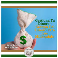 Gestiona Tu Dinero - Gestión Del Dinero Para Los Millennials (Serie de 2 Audiolibros)