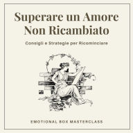 Superare un Amore Non Ricambiato: Consigli e Strategie per Ricominciare