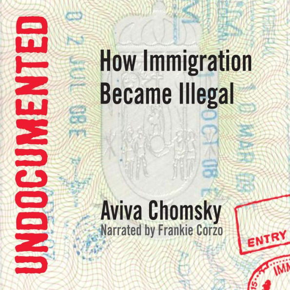 Undocumented: How Immigration Became Illegal