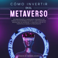 Cómo invertir en el Metaverso: De principiantes a avanzados. Maximiza tus beneficios invirtiendo en NFTs y criptomonedas. Mentalidad de inversor y construcción de tu portafolio según tu presupuesto