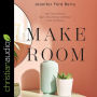 Make Room: Take Control of Your Space, Time, Energy, and Money to Live on Purpose