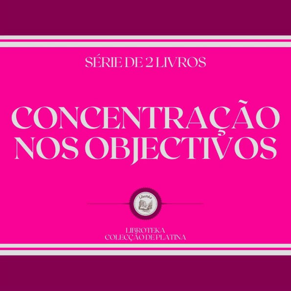 CONCENTRAÇÃO NOS OBJECTIVOS (SÉRIE DE 2 LIVROS)