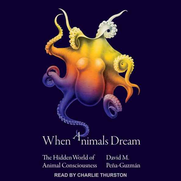 When Animals Dream: The Hidden World of Animal Consciousness