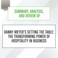 Summary, Analysis, and Review of Danny Meyer's Setting the Table: The Transforming Power of Hospitality in Business