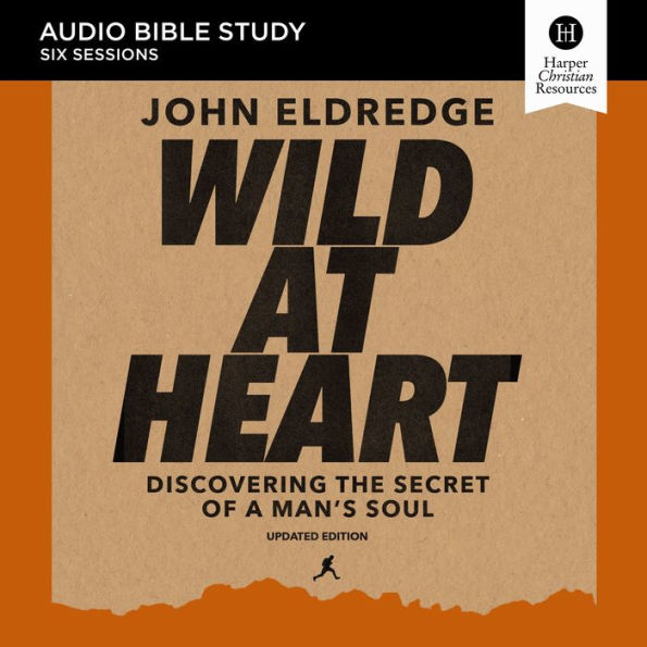 Wild at Heart Updated: Audio Bible Studies: Discovering the Secret of a Man's Soul
