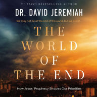 The World of the End: How Jesus' Prophecy Shapes Our Priorities.