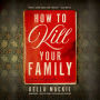 How to Kill Your Family: A Novel