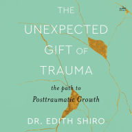 The Unexpected Gift of Trauma: The Path to Posttraumatic Growth