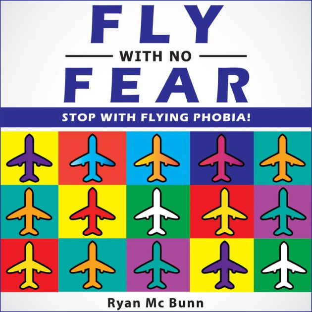 Fly With No Fear Stop With Flying Phobia End Panic Anxiety Claustrophobia And Fear Of Flying