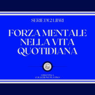 FORZA MENTALE NELLA VITA QUOTIDIANA (SERIE DI 2 LIBRI)