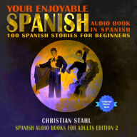 Your Enjoyable Spanish Audio Book in Spanish 100 Spanish Short Stories for Beginners: Spanish Audio Books for Adults Edition 2