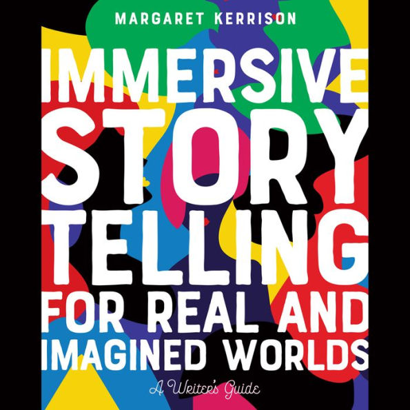 Immersive Storytelling for Real and Imagined Worlds: A Writer's Guide