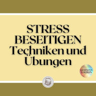 STRESS BESEITIGEN: Techniken und Übungen