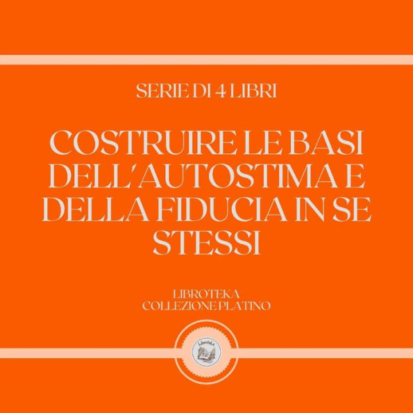 COSTRUIRE LE BASI DELL'AUTOSTIMA E DELLA FIDUCIA IN SE STESSI (SERIE DI 4 LIBRI)