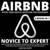 Airbnb Short Term Rental Investing For Beginners: Novice To Expert: Remote Hosting Techniques, Airbnb Tax Secrets, Asset Protection, Home Hacks And Real Estate Portfolio Diversification 2 Books In