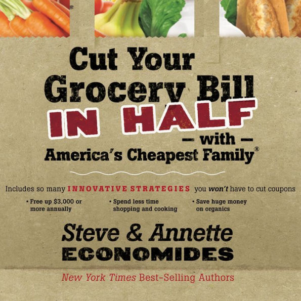 Cut Your Grocery Bill in Half with America's Cheapest Family: Includes So Many Innovative Strategies You Won't Have to Cut Coupons