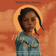 My Selma: True Stories of a Southern Childhood at the Height of the Civil Rights Movement