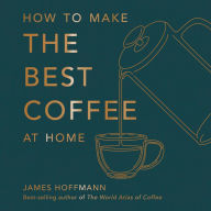 How to make the best coffee at home: Sunday Times bestseller from world-class barista
