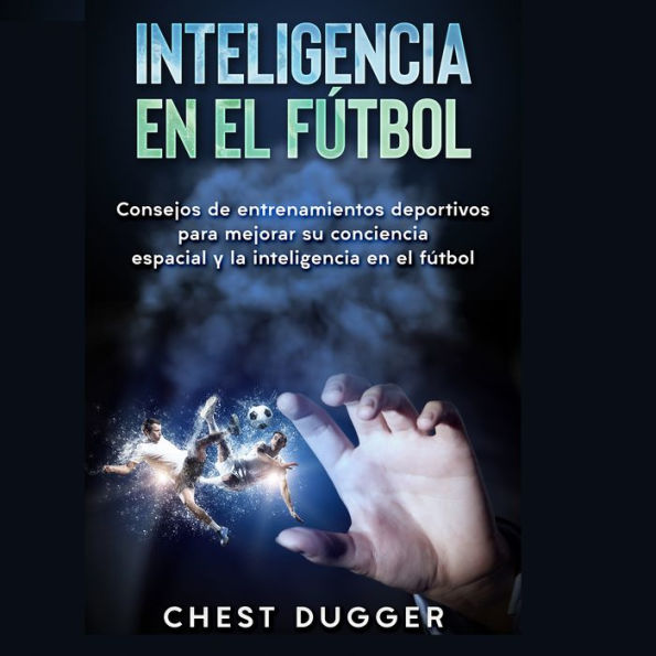 Inteligencia en el fútbol: Consejos de entrenamientos deportivos para mejorar su conciencia espacial y la inteligencia en el fútbol