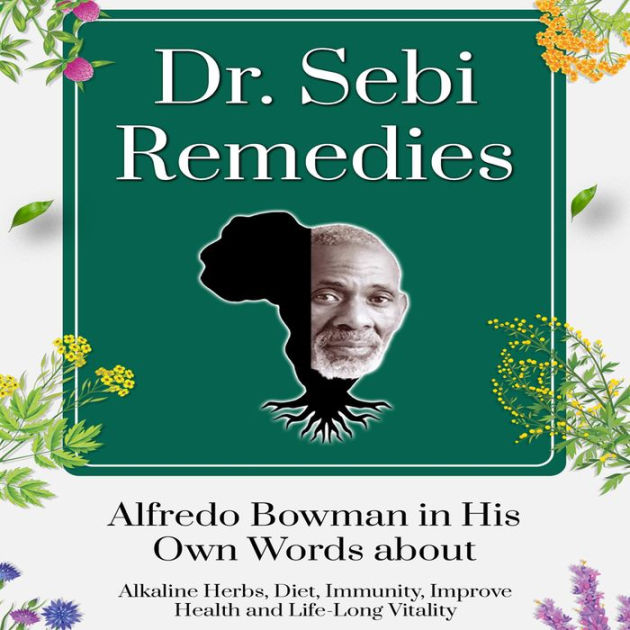 Dr. Sebi Remedies Alfredo Bowman in His Own Words about Alkaline Herbs