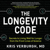 The Longevity Code: Secrets to Living Well for Longer from the Front Lines of Science