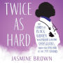 Twice as Hard: The Stories of Black Women Who Fought to Become Physicians, from the Civil War to the 21st Century