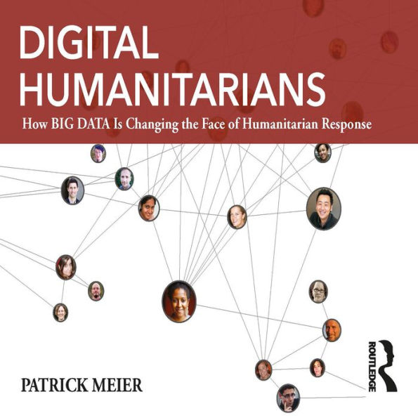 Digital Humanitarians: How Big Data Is Changing the Face of Humanitarian Response