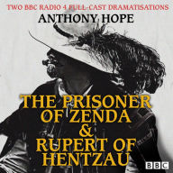The Prisoner of Zenda & Rupert of Hentzau: Two BBC Radio 4 full-cast dramatisations