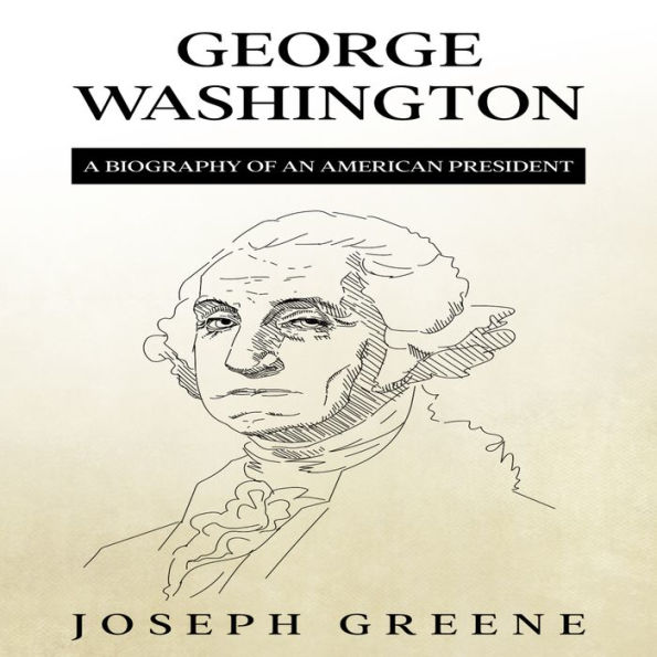 George Washington: A Biography of an American President