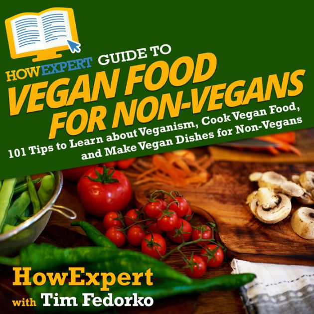 HowExpert Guide to Vegan Food for NonVegans 101 Tips to Learn about