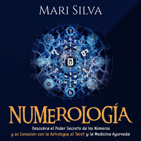 Numerología: Descubra el Poder Secreto de los Números y su Conexión con la Astrología, el Tarot y la Medicina Ayurveda