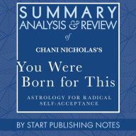Summary, Analysis, and Review of Chani Nicholas's You Were Born for This: Astrology for Radical Self-Acceptance