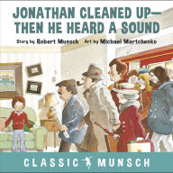 Jonathan Cleaned Up-Then He Heard a Sound (Classic Munsch Audio)