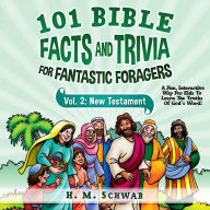 101 Bible Facts and Trivia for Fantastic Foragers: Vol. 2 New Testament: A Fun, Interactive Way For Kids To Learn The Truths of God's Word!