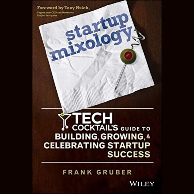 Startup Mixology: Tech Cocktail's Guide to Building, Growing, and