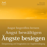 Ängste Besiegen: Angst begreifen lernen - Angst bewältigen - Angst besiegen - mentale Übungen und Imagination zur Angstbewältigung: mit 432Hz Entspannungsmusik - Angst loswerden