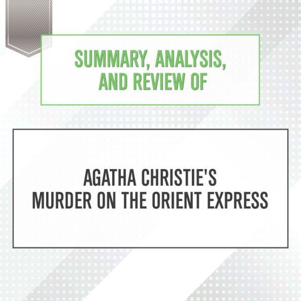 Summary, Analysis, and Review of Agatha Christie's Murder on the Orient Express