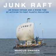 Junk Raft: An Ocean Voyage and a Rising Tide of Activism to Fight Plastic Pollution