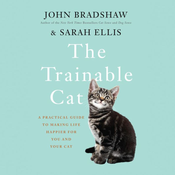 The Trainable Cat: A Practical Guide to Making Life Happier for You and Your Cat