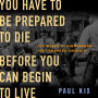 You Have to Be Prepared to Die Before You Can Begin to Live: Ten Weeks in Birmingham That Changed America