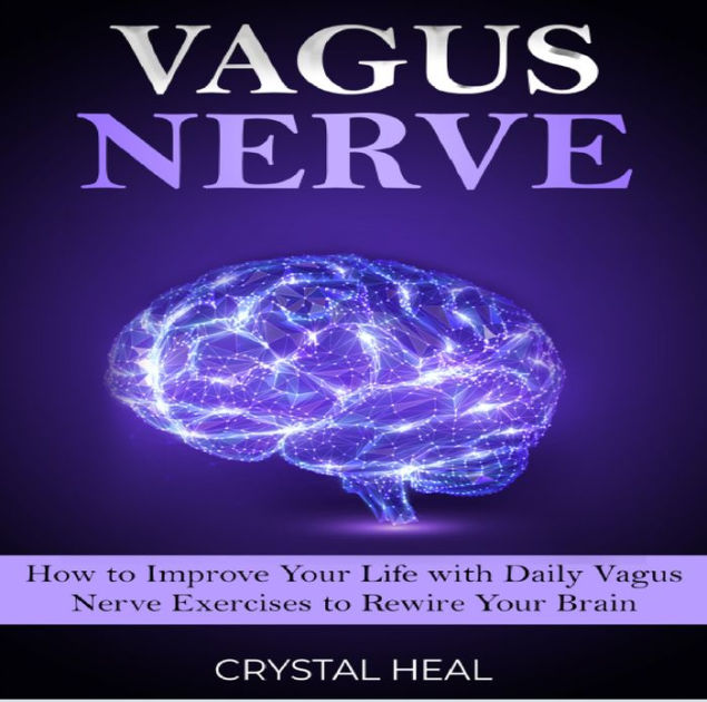 VAGUS NERVE How to Improve Your Life with Daily Vagus Nerve Exercises