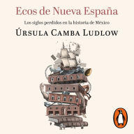 Ecos de Nueva España: Los siglos perdidos en la historia de México