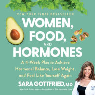 Women, Food, And Hormones: A 4-Week Plan to Achieve Hormonal Balance, Lose Weight, and Feel Like Yourself Again