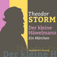 Theodor Storm: Der kleine Häwelmann: Ein Märchen - ungekürzt gelesen.