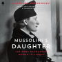 Mussolini's Daughter: The Most Dangerous Woman in Europe