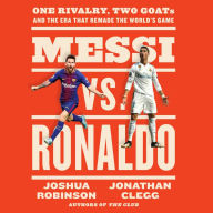 Messi vs. Ronaldo: One Rivalry, Two GOATs, and the Era That Remade the World's Game