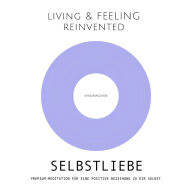 Selbstliebe: Premium-Meditation für eine positive Beziehung zu dir selbst: Der liebevolle Weg zu mehr Selbstannahme, Selbstbeziehung, Selbstwert