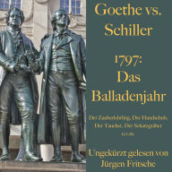 Goethe vs. Schiller: 1797 - Das Balladenjahr: Der Zauberlehrling, Der Handschuh, Der Taucher, Der Schatzgräber u.v.m.