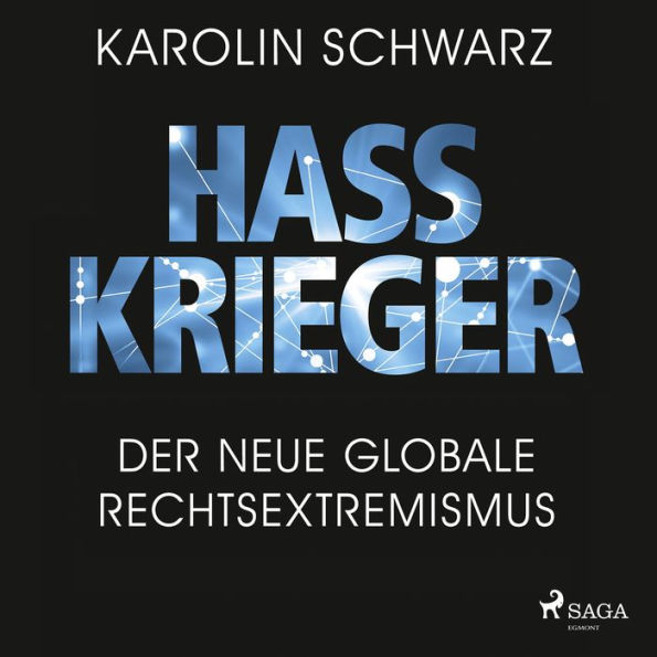 Hasskrieger: Der neue globale Rechtsextremismus