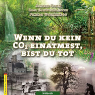 Wenn du kein CO2 einatmest, bist du tot: Ein Aufklärungsbuch hinter der Klimamafia - aus dem Volk für das Volk